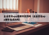 企业密信app是聊天软件吗（企业密信app兼职是真的吗）