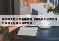 蝙蝠聊天显示未连接咋办（蝙蝠聊天软件为什么发信息总显示请求失败）