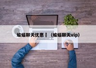 蝙蝠聊天优惠劵（蝙蝠聊天vip）