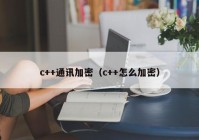 c++通讯加密（c++怎么加密）