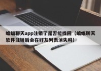 蝙蝠聊天app注销了是否能找回（蝙蝠聊天软件注销后会在好友列表消失吗）