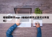 蝙蝠的聊天app（蝙蝠的聊天记录可以恢复吗）