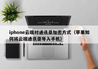 iphone云端对通讯录加密方式（苹果如何将云端通讯录导入手机）