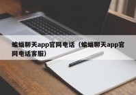 蝙蝠聊天app官网电话（蝙蝠聊天app官网电话客服）