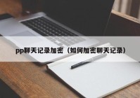 pp聊天记录加密（如何加密聊天记录）