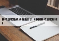 移动加密通讯设备是什么（中国移动加密标准）