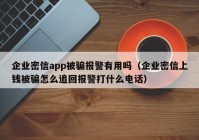企业密信app被骗报警有用吗（企业密信上钱被骗怎么追回报警打什么电话）