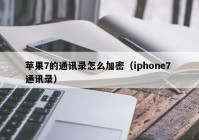 苹果7的通讯录怎么加密（iphone7 通讯录）