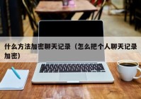 什么方法加密聊天记录（怎么把个人聊天记录加密）