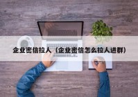 企业密信拉人（企业密信怎么拉人进群）