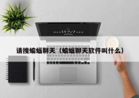 请搜蝙蝠聊天（蝙蝠聊天软件叫什么）