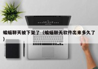 蝙蝠聊天被下架了（蝙蝠聊天软件出来多久了）