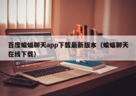 百度蝙蝠聊天app下载最新版本（蝙蝠聊天在线下载）