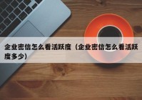企业密信怎么看活跃度（企业密信怎么看活跃度多少）
