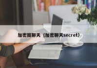 加密圈聊天（加密聊天secret）