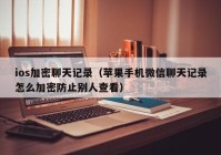 ios加密聊天记录（苹果手机微信聊天记录怎么加密防止别人查看）