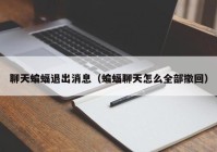 聊天蝙蝠退出消息（蝙蝠聊天怎么全部撤回）