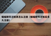 蝙蝠聊天注销再怎么注册（蝙蝠聊天注销后多久注册）