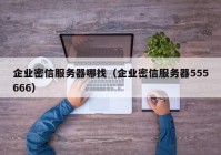 企业密信服务器哪找（企业密信服务器555666）
