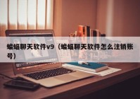 蝙蝠聊天软件v9（蝙蝠聊天软件怎么注销账号）
