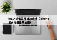ios14通讯录可以加密吗（iphone怎么给通讯录加密）