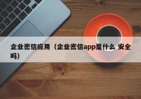 企业密信应用（企业密信app是什么 安全吗）