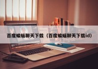 百度蝙蝠聊天下载（百度蝙蝠聊天下载id）