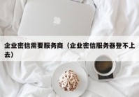 企业密信需要服务商（企业密信服务器登不上去）