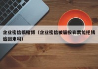 企业密信搞赌博（企业密信被骗投彩票能把钱追回来吗）