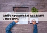 企业密信app投资被骗案例（企业密信被骗了钱能要回来吗）