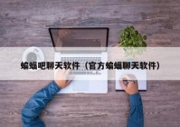 蝙蝠吧聊天软件（官方蝙蝠聊天软件）