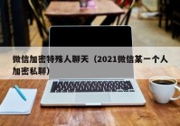 微信加密特殊人聊天（2021微信某一个人加密私聊）