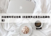 抖音聊天可以无痕（抖音聊天记录怎么隐藏功能）