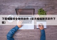 下载蝙蝠安全聊天软件（官方蝙蝠聊天软件下载）