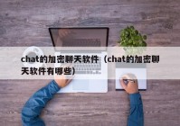 chat的加密聊天软件（chat的加密聊天软件有哪些）