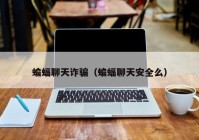 蝙蝠聊天诈骗（蝙蝠聊天安全么）
