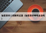 加密货币二切聊天记录（加密货币赚钱合法吗）