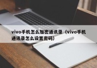 vivo手机怎么加密通讯录（vivo手机通讯录怎么设置密码）