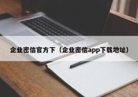 企业密信官方下（企业密信app下载地址）