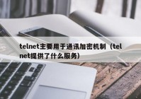 telnet主要用于通讯加密机制（telnet提供了什么服务）
