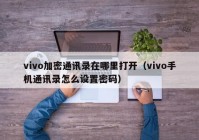 vivo加密通讯录在哪里打开（vivo手机通讯录怎么设置密码）