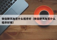 微信聊天加密什么程序好（微信聊天加密什么程序好用）