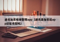 通讯加密相册整理app（通讯录加密后app还能读取吗）