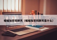 蝙蝠加密码聊天（蝙蝠加密码聊天是什么）