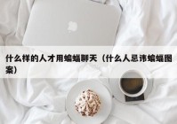 什么样的人才用蝙蝠聊天（什么人忌讳蝙蝠图案）