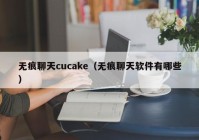 无痕聊天cucake（无痕聊天软件有哪些）