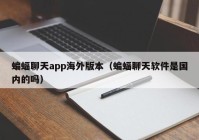 蝙蝠聊天app海外版本（蝙蝠聊天软件是国内的吗）