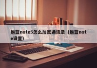 魅蓝note5怎么加密通讯录（魅蓝note设置）
