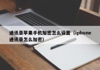 通讯录苹果手机加密怎么设置（iphone通讯录怎么加密）