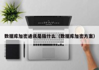 数据库加密通讯是指什么（数据库加密方案）